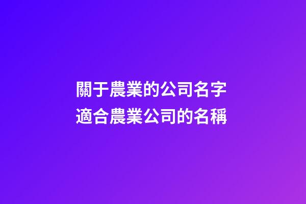 關于農業的公司名字 適合農業公司的名稱-第1張-公司起名-玄機派